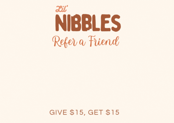 Refer a friend to Lil' Nibbles to receive a $15 discount for you and your friend.